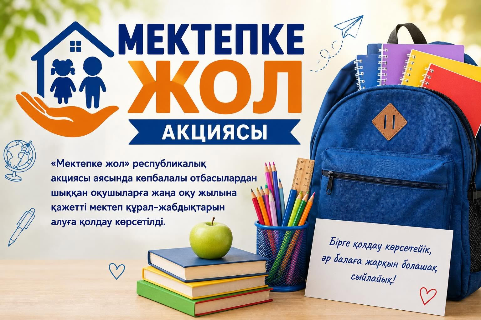 «Мектепке жол» акциясы аясындағы қайырымдылық көмек «Мектепке жол» республикалық акциясы аясында көпбалалы отбасылардан шыққан оқушыларға жаңа оқу жылына қажетті мектеп құрал-жабдықтарын алуға қолдау көрсетілді. Оқушыларға көрсетілген қайырымдылық көмегі 