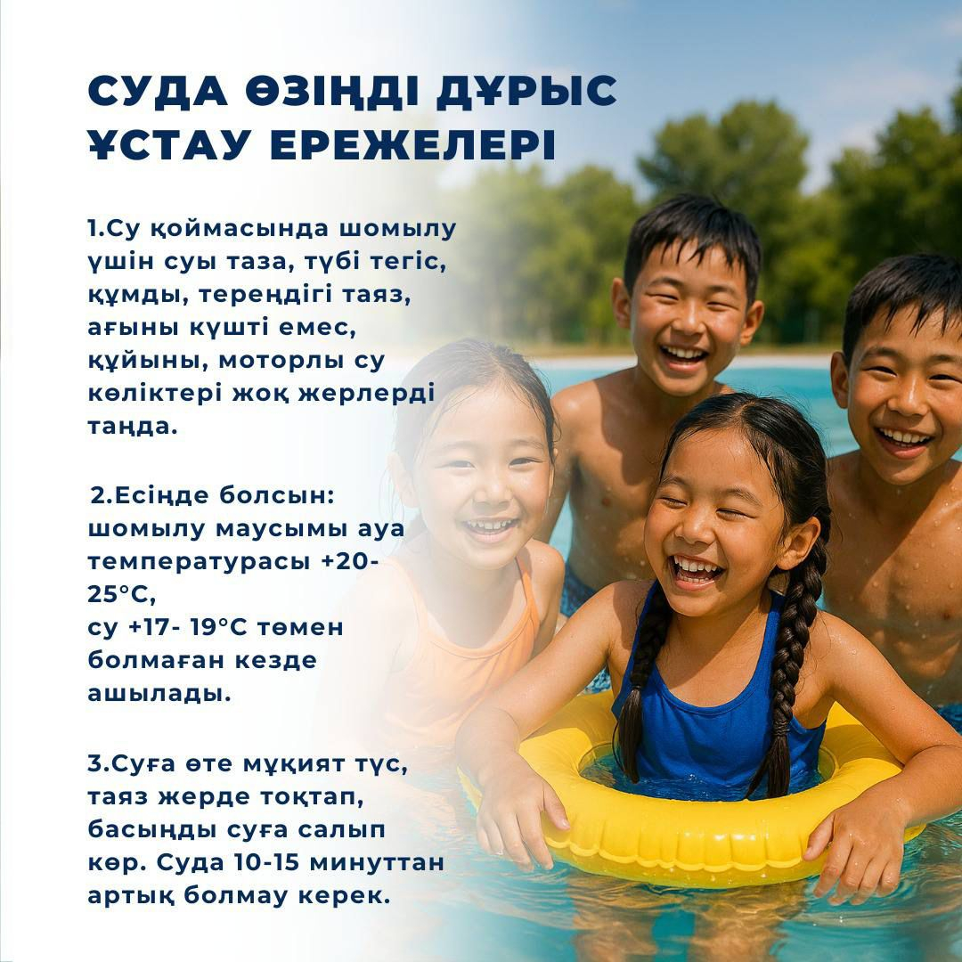 Жазғы демалыс кезінде балалардың қауіпсіздік шараларын сақтауы аса маңызды. Ата-аналарды, балаларды суға түсу ережелерімен танысуға және ол шарттарды сақтауға шақырамыз